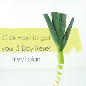 Click Here to get your 3-Day Reset meal plan
